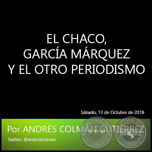 EL CHACO, GARCA MRQUEZ Y EL OTRO PERIODISMO - Por ANDRS COLMN GUTIRREZ - Sbado, 13 de Octubre de 2018